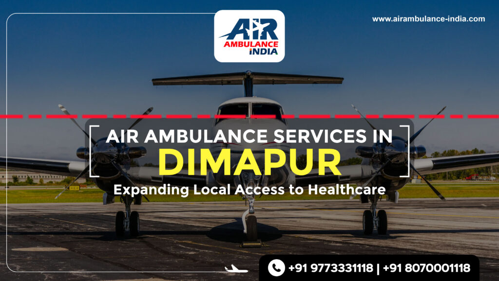 Air Ambulance Services in Dimapur: Expanding Healthcare Accessibility all around