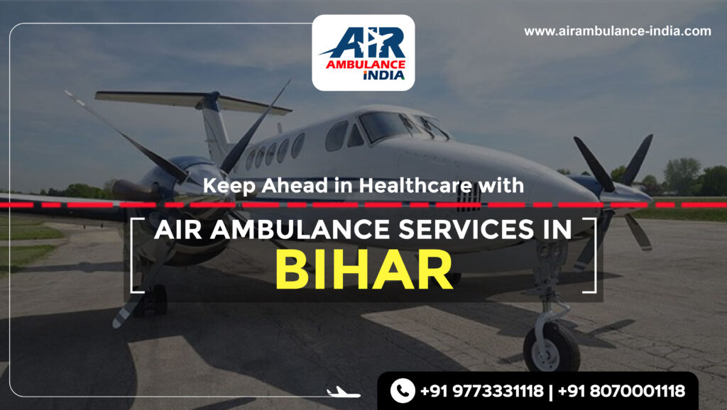 Keep Ahead in Healthcare with Air Ambulance Services in Biha