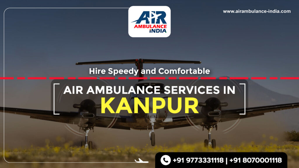 Hire Speedy and Comfortable Air Ambulance Services in Kanpur